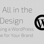 It’s All in the Design: Choosing a WordPress Theme for Your Brand